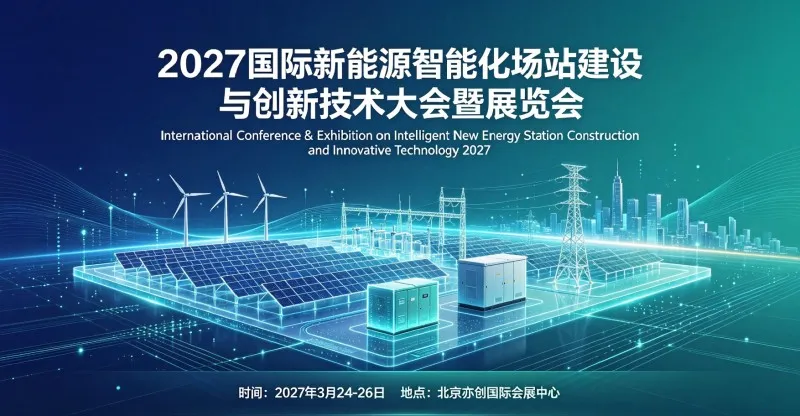 2027国际新能源智慧场站建设与创新技术大会暨展览会 2027国际新能源智慧场站建设与创新技术大会暨展览会